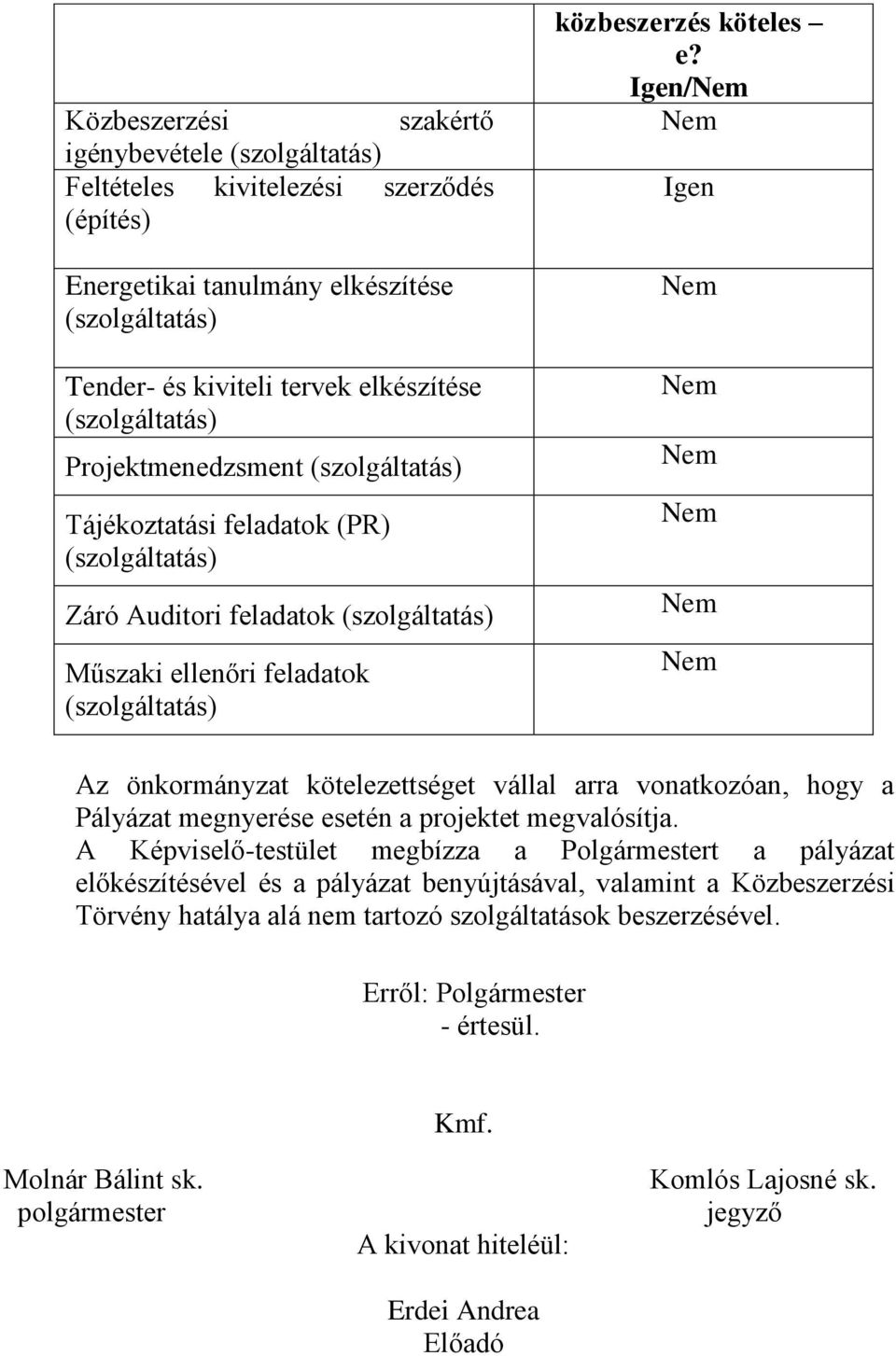 Igen/ Igen Az önkormányzat kötelezettséget vállal arra vonatkozóan, hogy a Pályázat megnyerése esetén a projektet megvalósítja.