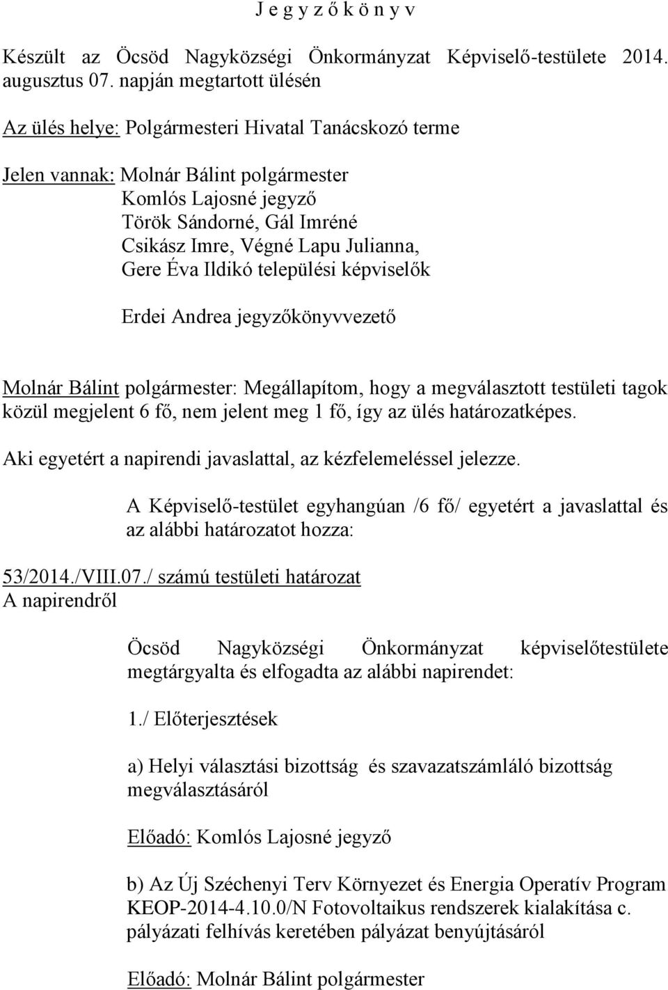 Julianna, Gere Éva Ildikó települési képviselők Erdei Andrea jegyzőkönyvvezető Molnár Bálint polgármester: Megállapítom, hogy a megválasztott testületi tagok közül megjelent 6 fő, nem jelent meg 1