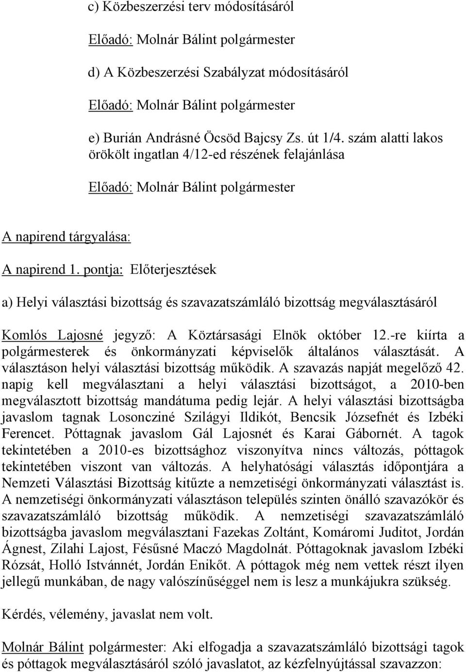 pontja: Előterjesztések a) Helyi választási bizottság és szavazatszámláló bizottság megválasztásáról Komlós Lajosné jegyző: A Köztársasági Elnök október 12.