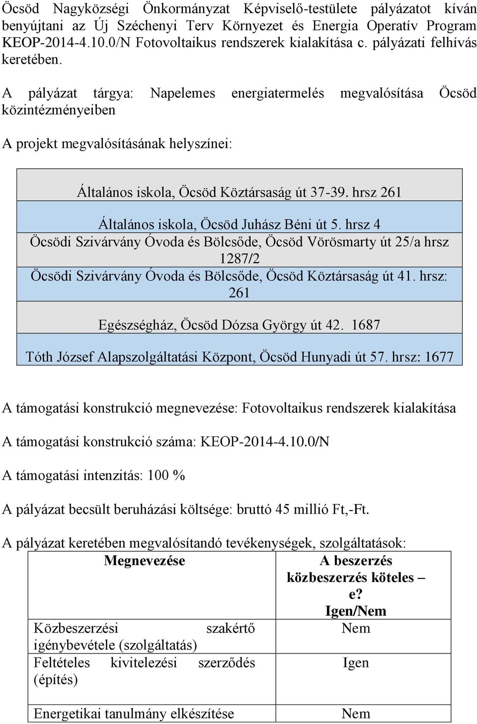hrsz 261 Általános iskola, Öcsöd Juhász Béni út 5. hrsz 4 Öcsödi Szivárvány Óvoda és Bölcsőde, Öcsöd Vörösmarty út 25/a hrsz 1287/2 Öcsödi Szivárvány Óvoda és Bölcsőde, Öcsöd Köztársaság út 41.