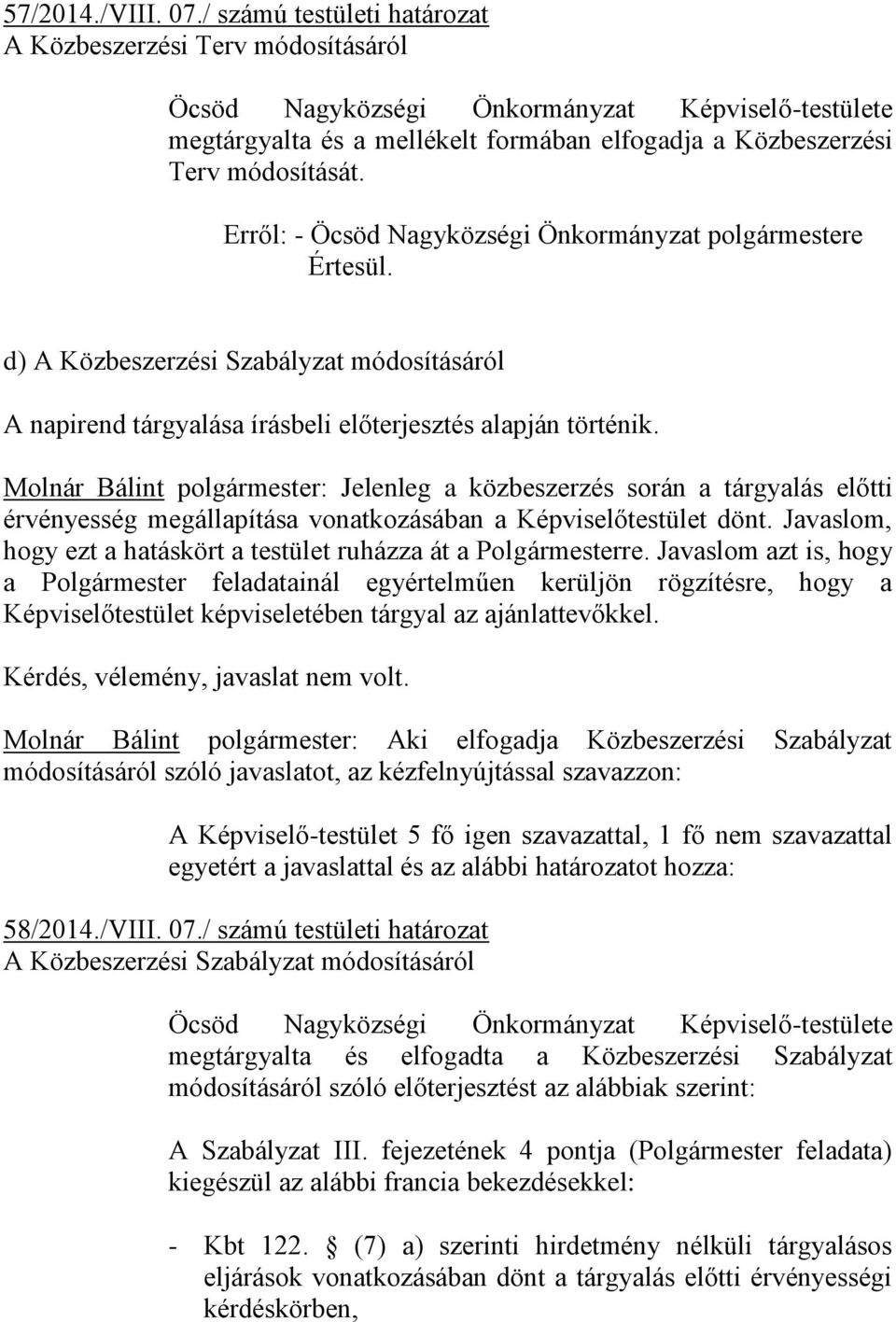 Erről: - Öcsöd Nagyközségi Önkormányzat polgármestere Értesül. d) A Közbeszerzési Szabályzat módosításáról A napirend tárgyalása írásbeli előterjesztés alapján történik.