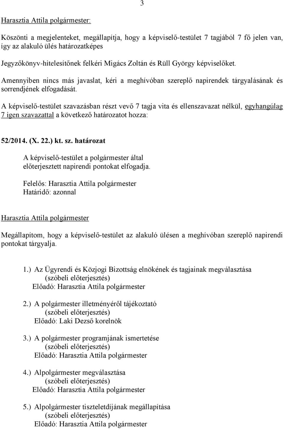 A képviselő-testület szavazásban részt vevő 7 tagja vita és ellenszavazat nélkül, egyhangúlag 7 igen szavazattal a következő határozatot hozza: 52/2014. (X. 22.) kt. sz. határozat A képviselő-testület a polgármester által előterjesztett napirendi pontokat elfogadja.