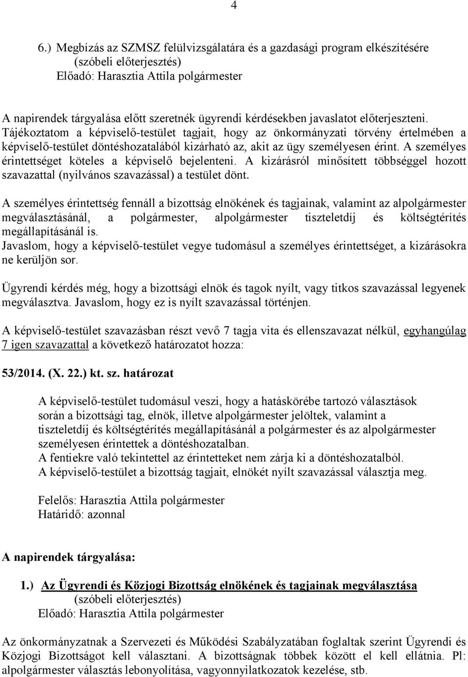 A személyes érintettséget köteles a képviselő bejelenteni. A kizárásról minősített többséggel hozott szavazattal (nyilvános szavazással) a testület dönt.