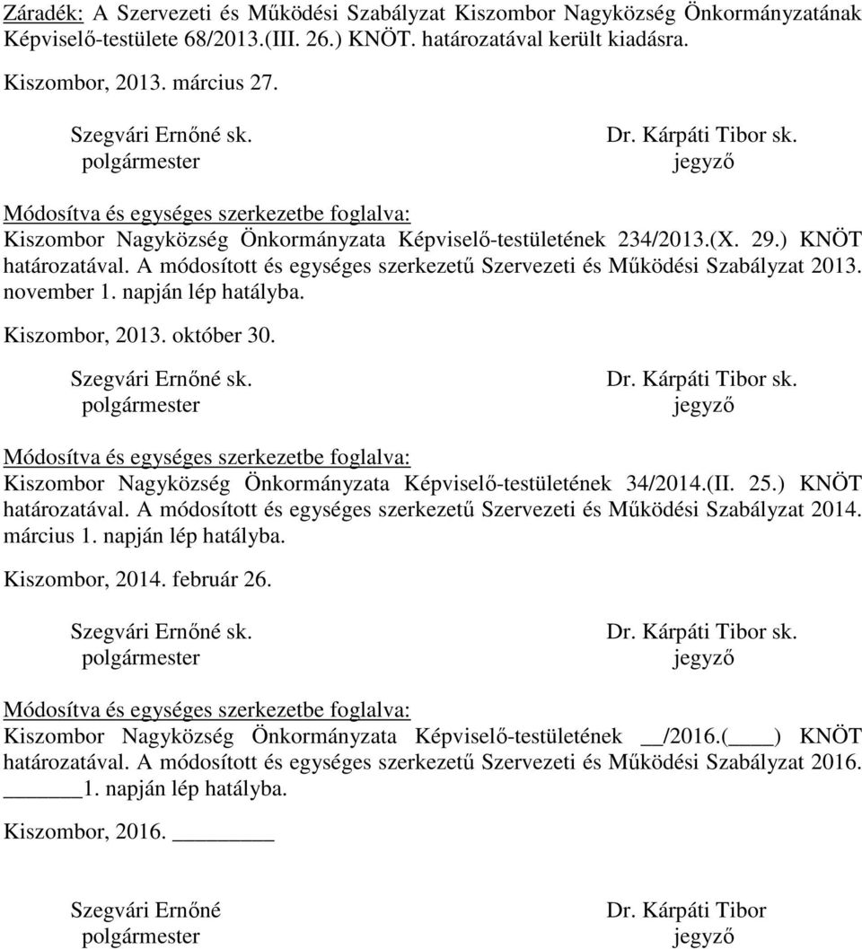 ) KNÖT határozatával. A módosított és egységes szerkezetű Szervezeti és Működési Szabályzat 2013. november 1. napján lép hatályba. Kiszombor, 2013. október 30. Szegvári Ernőné sk. polgármester Dr.