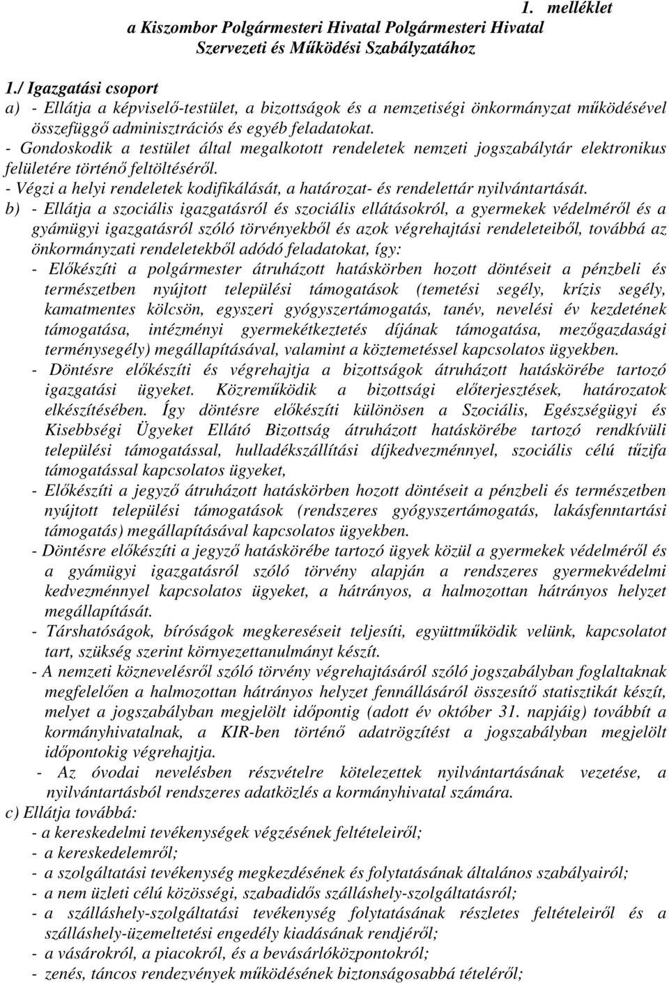 - Gondoskodik a testület által megalkotott rendeletek nemzeti jogszabálytár elektronikus felületére történő feltöltéséről.