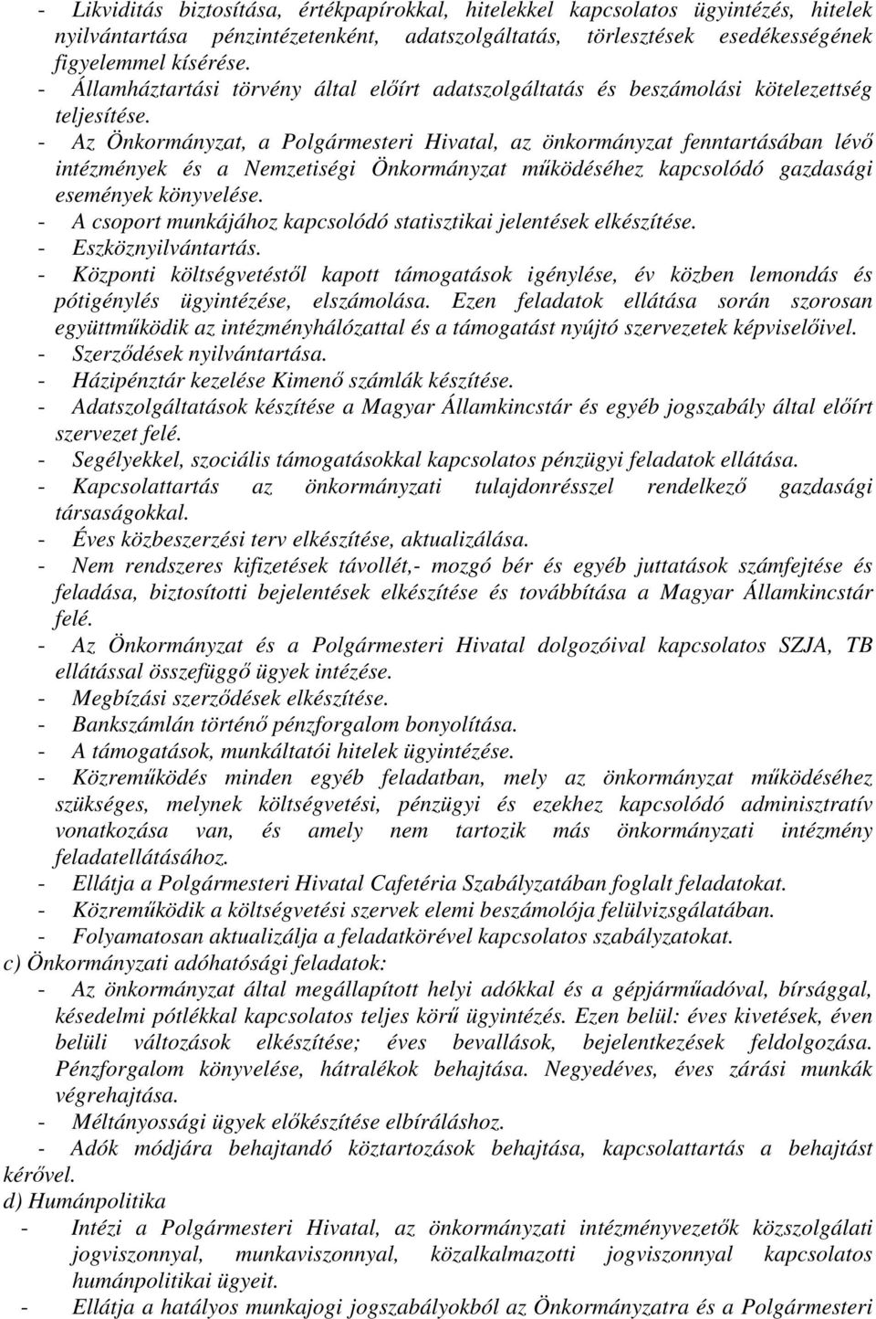 - Az Önkormányzat, a Polgármesteri Hivatal, az önkormányzat fenntartásában lévő intézmények és a Nemzetiségi Önkormányzat működéséhez kapcsolódó gazdasági események könyvelése.