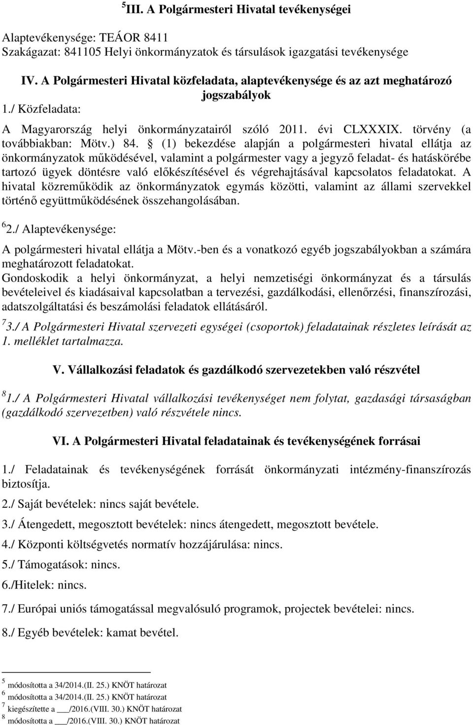 ) 84. (1) bekezdése alapján a polgármesteri hivatal ellátja az önkormányzatok működésével, valamint a polgármester vagy a jegyző feladat- és hatáskörébe tartozó ügyek döntésre való előkészítésével és