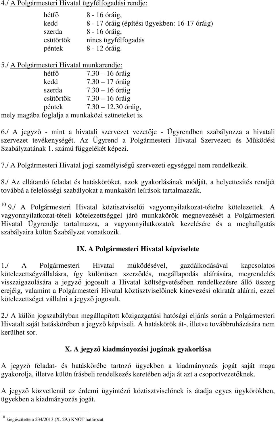 / A jegyző - mint a hivatali szervezet vezetője - Ügyrendben szabályozza a hivatali szervezet tevékenységét. Az Ügyrend a Polgármesteri Hivatal Szervezeti és Működési Szabályzatának 1.