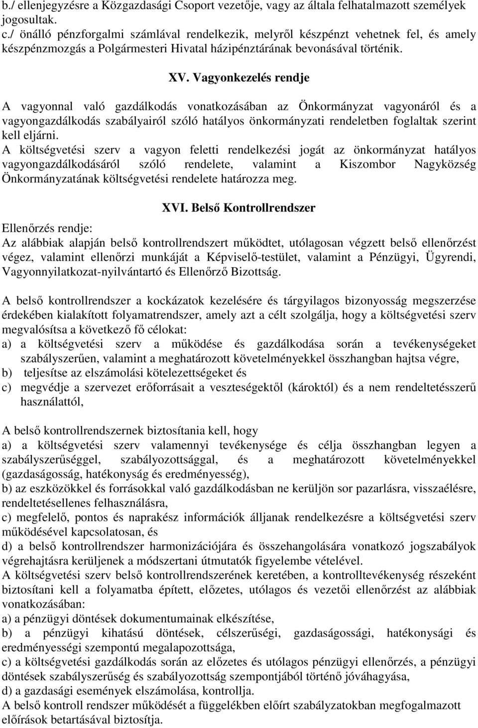 Vagyonkezelés rendje A vagyonnal való gazdálkodás vonatkozásában az Önkormányzat vagyonáról és a vagyongazdálkodás szabályairól szóló hatályos önkormányzati rendeletben foglaltak szerint kell eljárni.