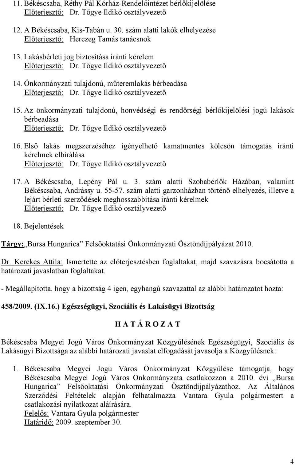 Első lakás megszerzéséhez igényelhető kamatmentes kölcsön támogatás iránti kérelmek elbírálása 17. A Békéscsaba, Lepény Pál u. 3. szám alatti Szobabérlők Házában, valamint Békéscsaba, Andrássy u.