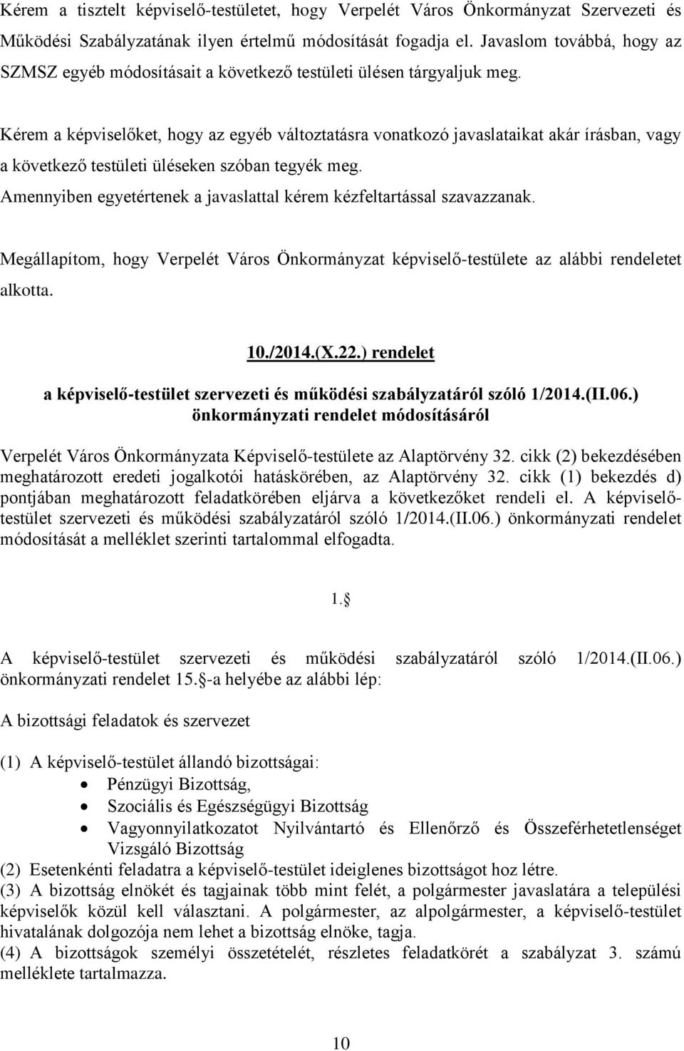 Kérem a képviselőket, hogy az egyéb változtatásra vonatkozó javaslataikat akár írásban, vagy a következő testületi üléseken szóban tegyék meg.