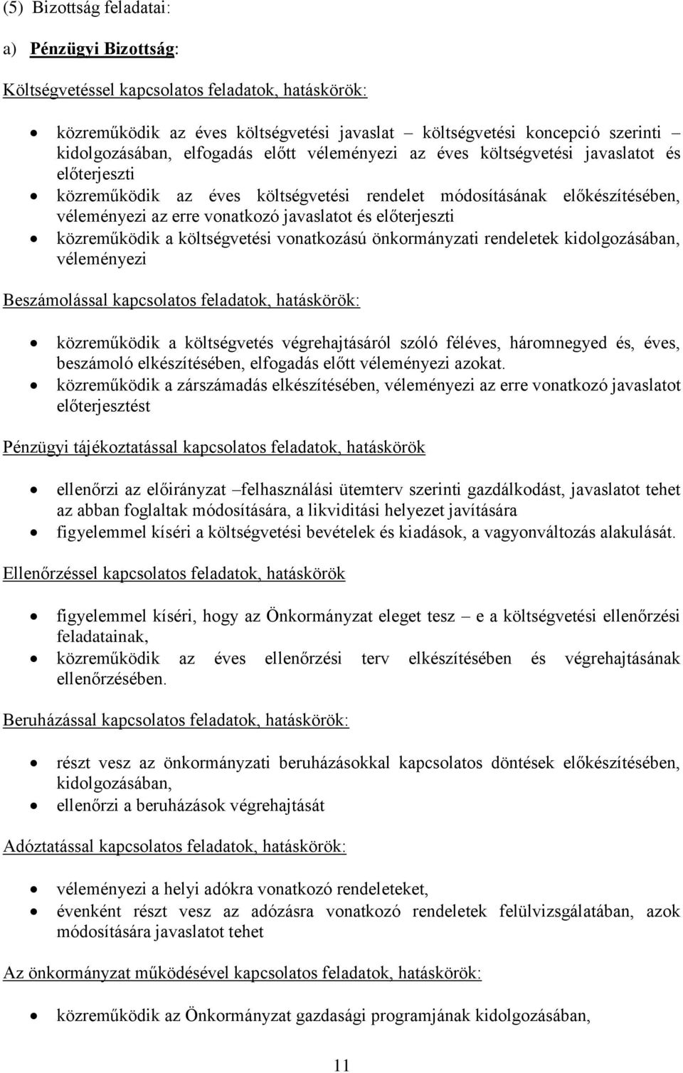 előterjeszti közreműködik a költségvetési vonatkozású önkormányzati rendeletek kidolgozásában, véleményezi Beszámolással kapcsolatos feladatok, hatáskörök: közreműködik a költségvetés végrehajtásáról