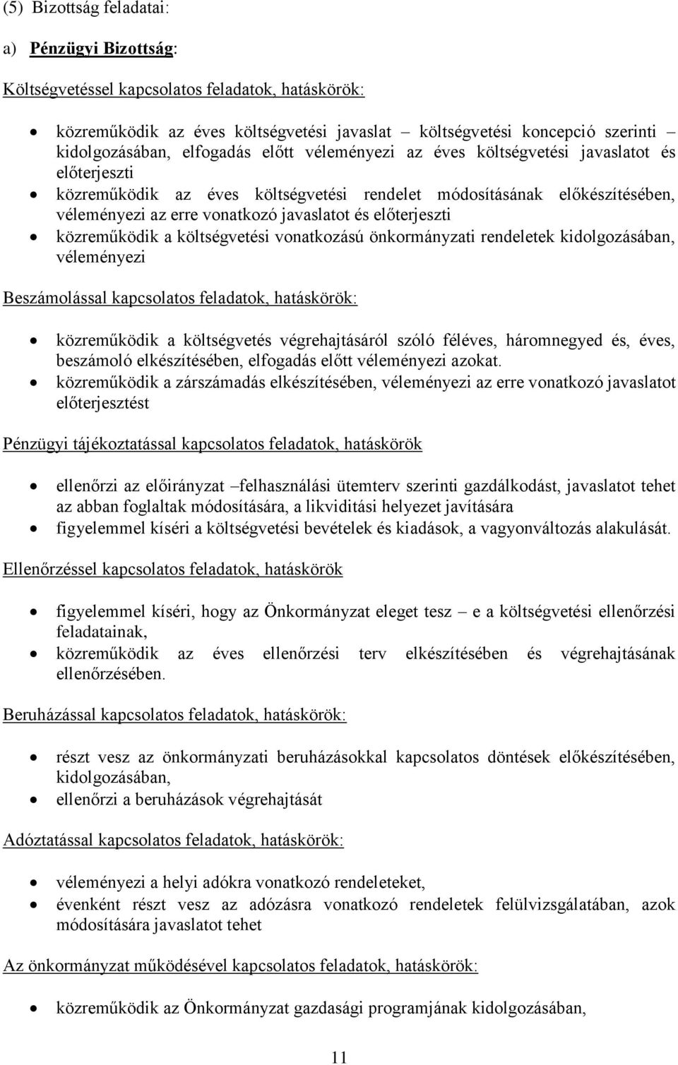 előterjeszti közreműködik a költségvetési vonatkozású önkormányzati rendeletek kidolgozásában, véleményezi Beszámolással kapcsolatos feladatok, hatáskörök: közreműködik a költségvetés végrehajtásáról