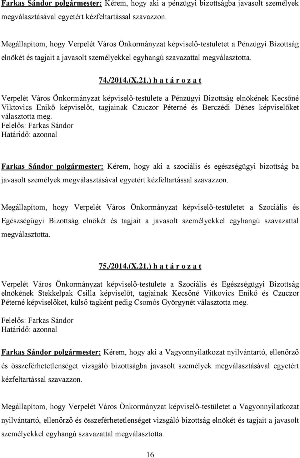 ) h a t á r o z a t Verpelét Város Önkormányzat képviselő-testülete a Pénzügyi Bizottság elnökének Kecsőné Viktovics Enikő képviselőt, tagjainak Czuczor Péterné és Berczédi Dénes képviselőket