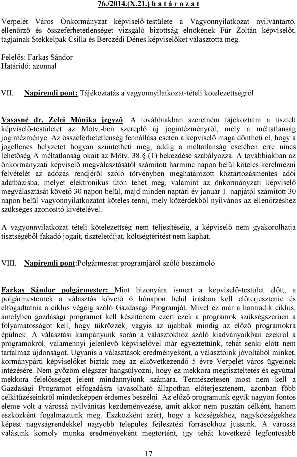 Stekkelpak Csilla és Berczédi Dénes képviselőket választotta meg. Felelős: Farkas Sándor Határidő: azonnal VII. Napirendi pont: Tájékoztatás a vagyonnyilatkozat-tételi kötelezettségről Vasasné dr.