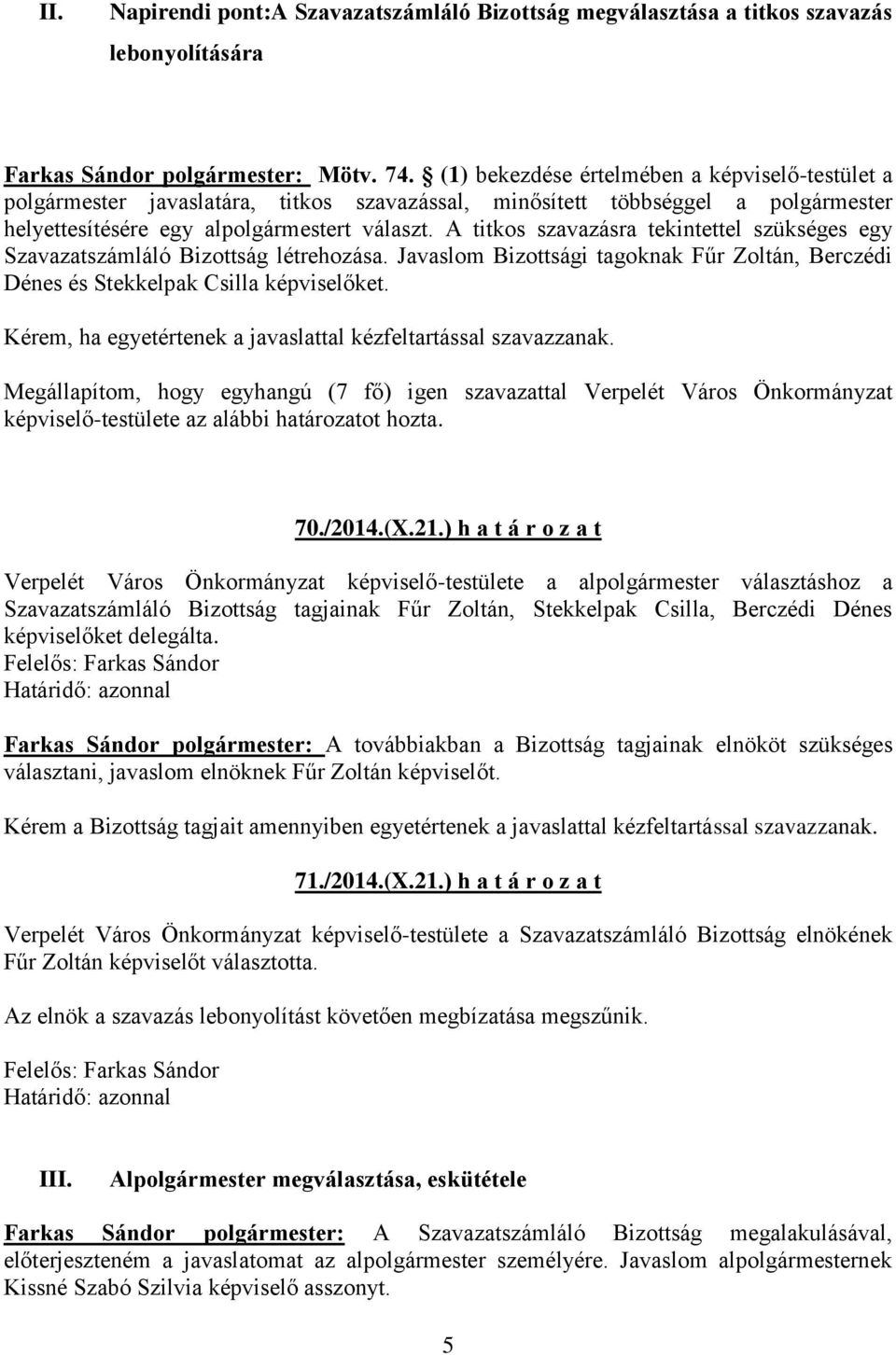 A titkos szavazásra tekintettel szükséges egy Szavazatszámláló Bizottság létrehozása. Javaslom Bizottsági tagoknak Fűr Zoltán, Berczédi Dénes és Stekkelpak Csilla képviselőket.