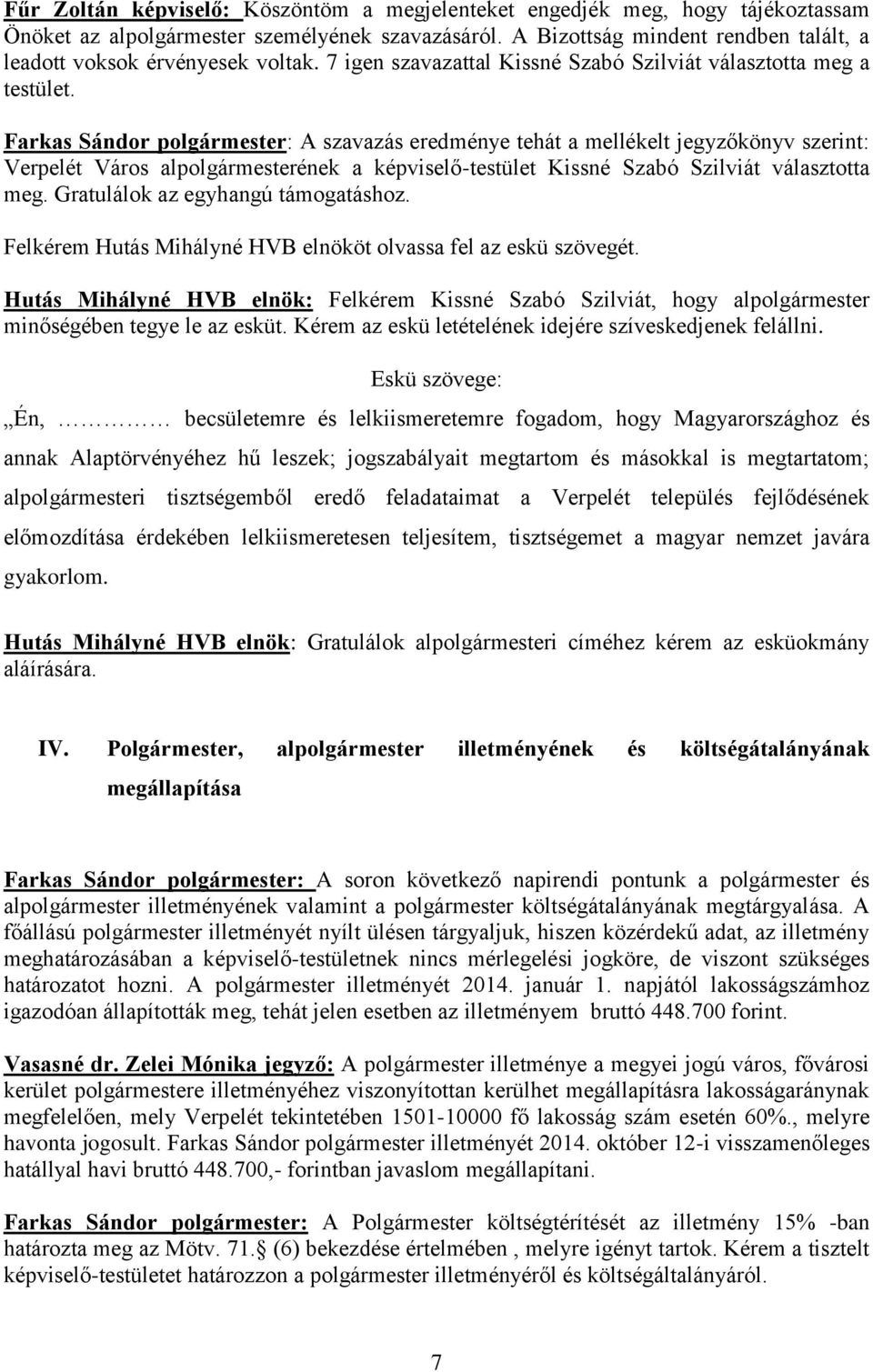 Farkas Sándor polgármester: A szavazás eredménye tehát a mellékelt jegyzőkönyv szerint: Verpelét Város alpolgármesterének a képviselő-testület Kissné Szabó Szilviát választotta meg.