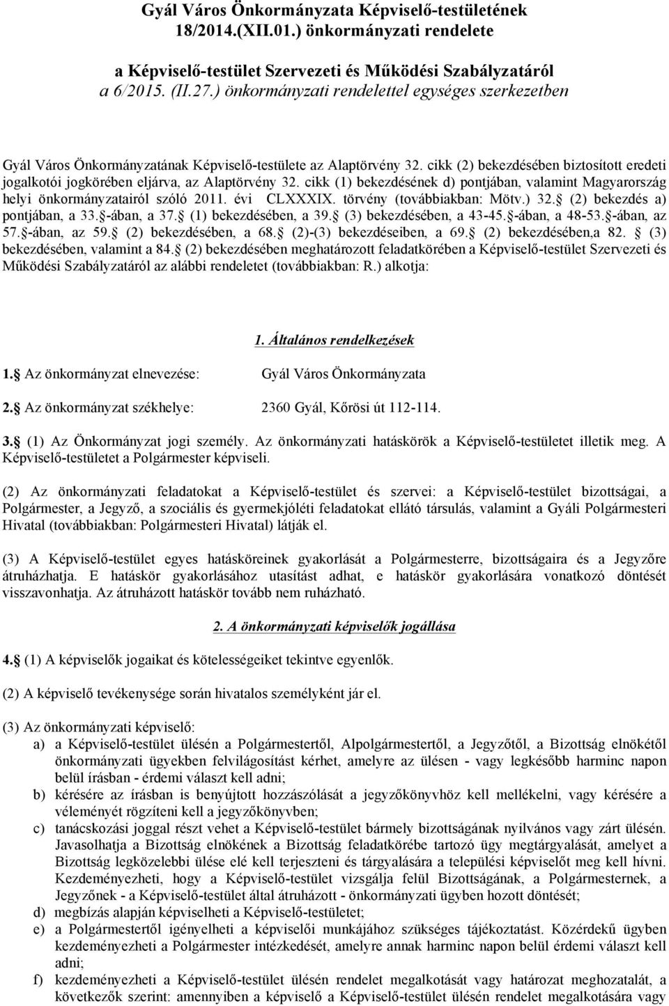 cikk (2) bekezdésében biztosított eredeti jogalkotói jogkörében eljárva, az Alaptörvény 32. cikk (1) bekezdésének d) pontjában, valamint Magyarország helyi önkormányzatairól szóló 2011. évi CLXXXIX.