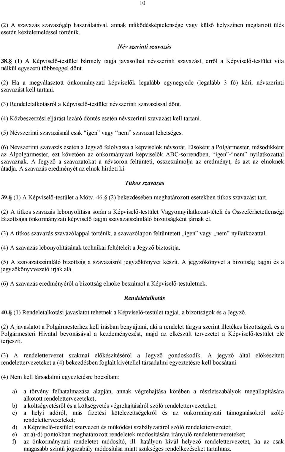 (2) Ha a megválasztott önkormányzati képviselők legalább egynegyede (legalább 3 fő) kéri, névszerinti szavazást kell tartani. (3) Rendeletalkotásról a Képviselő-testület névszerinti szavazással dönt.