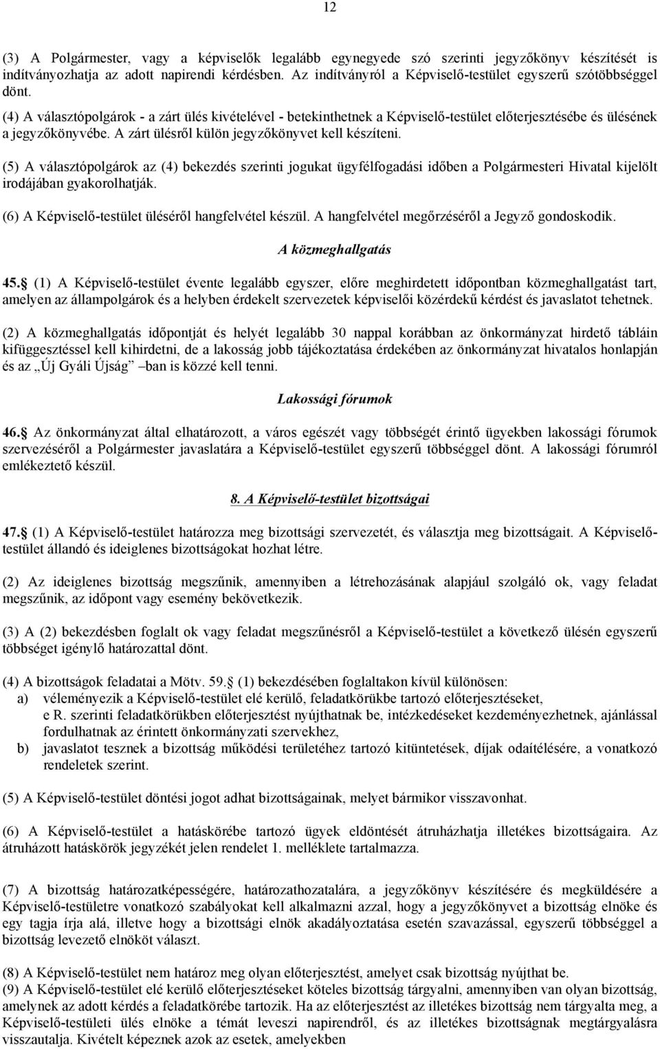A zárt ülésről külön jegyzőkönyvet kell készíteni. (5) A választópolgárok az (4) bekezdés szerinti jogukat ügyfélfogadási időben a Polgármesteri Hivatal kijelölt irodájában gyakorolhatják.