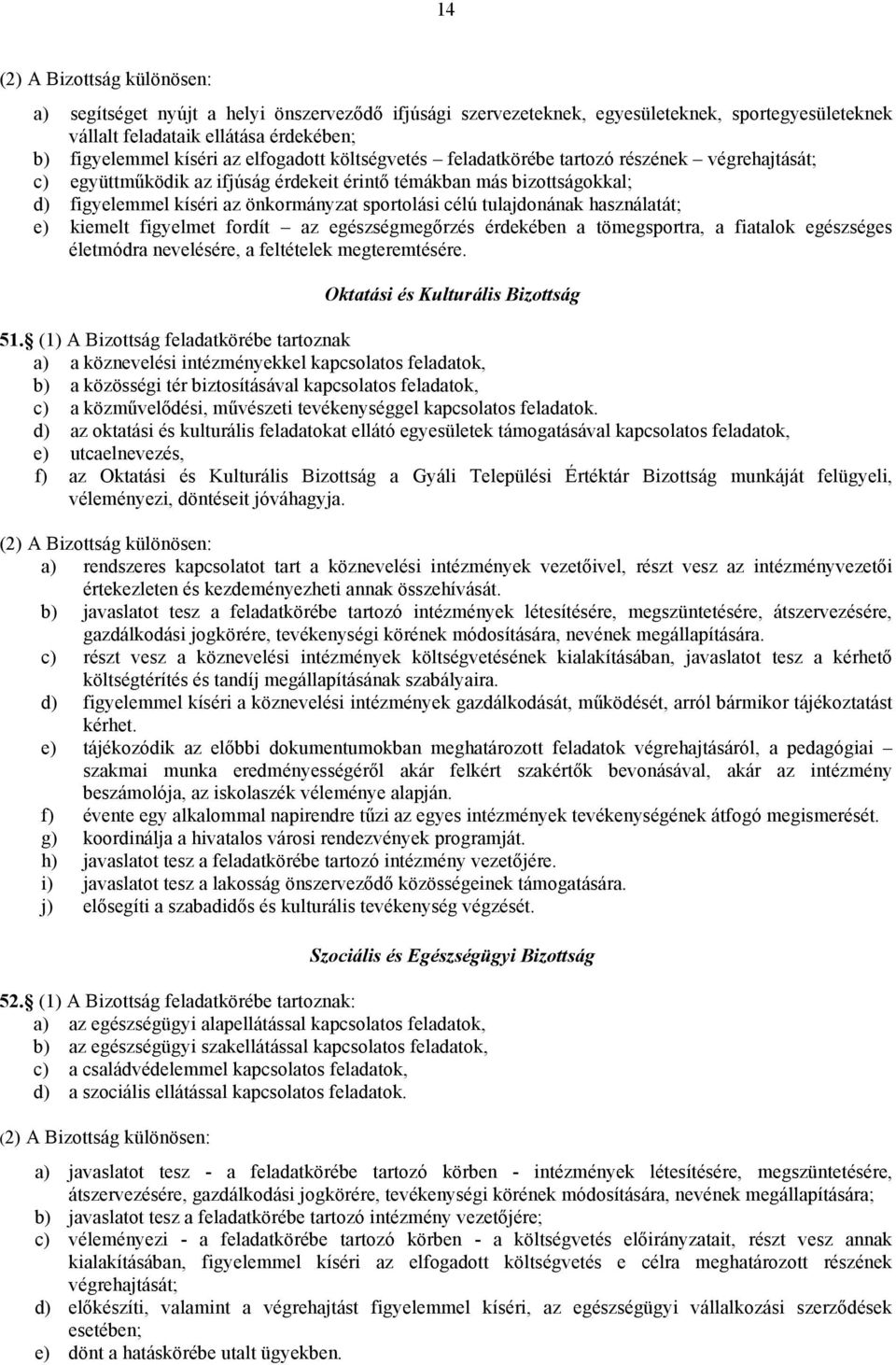 tulajdonának használatát; e) kiemelt figyelmet fordít az egészségmegőrzés érdekében a tömegsportra, a fiatalok egészséges életmódra nevelésére, a feltételek megteremtésére.