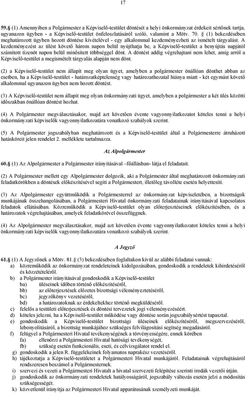 A kezdeményezést az ülést követő három napon belül nyújthatja be, a Képviselő-testület a benyújtás napjától számított tizenöt napon belül minősített többséggel dönt.