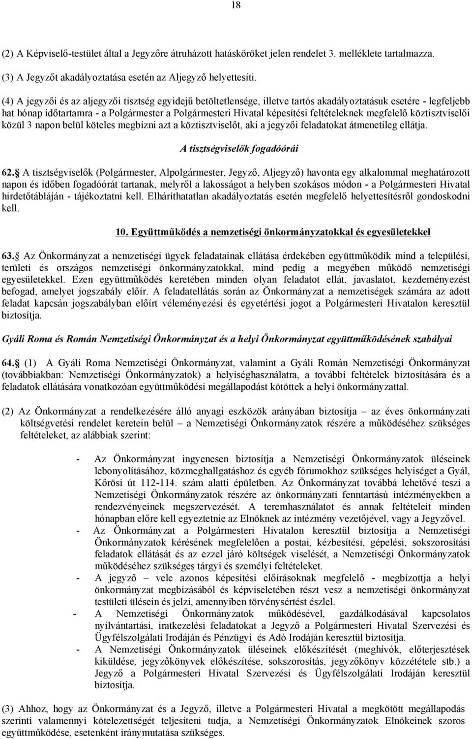 feltételeknek megfelelő köztisztviselői közül 3 napon belül köteles megbízni azt a köztisztviselőt, aki a jegyzői feladatokat átmenetileg ellátja. A tisztségviselők fogadóórái 62.