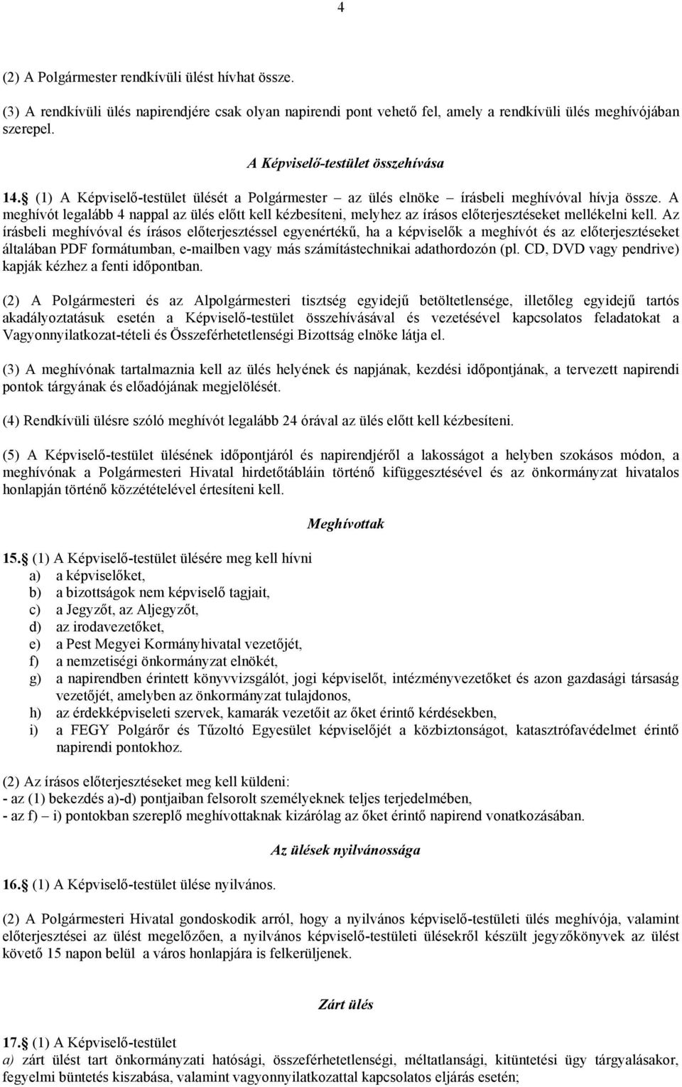 A meghívót legalább 4 nappal az ülés előtt kell kézbesíteni, melyhez az írásos előterjesztéseket mellékelni kell.