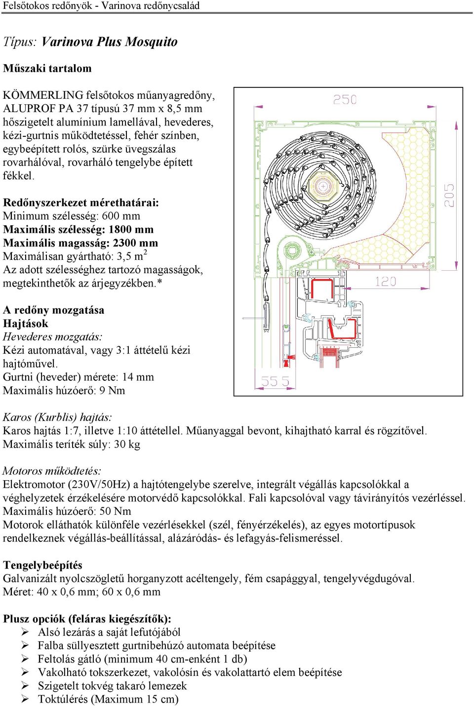 Redőnyszerkezet mérethatárai: Minimum szélesség: 600 mm Maximális szélesség: 1800 mm Maximális magasság: 2300 mm Maximálisan gyártható: 3,5 m 2 Az adott szélességhez tartozó magasságok,