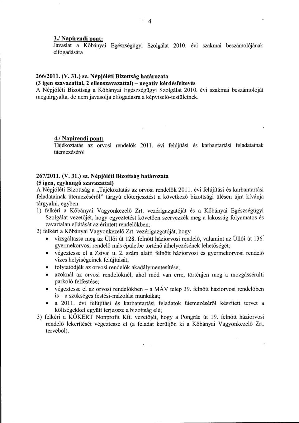 évi szakmai beszámolóját megtárgyalta, de nem javasolja elfogadásra a képviselő-testületnek. 4.1 N apirendi pont: Tájékoztatás az orvosi rendelők ütemezéséről 2011.