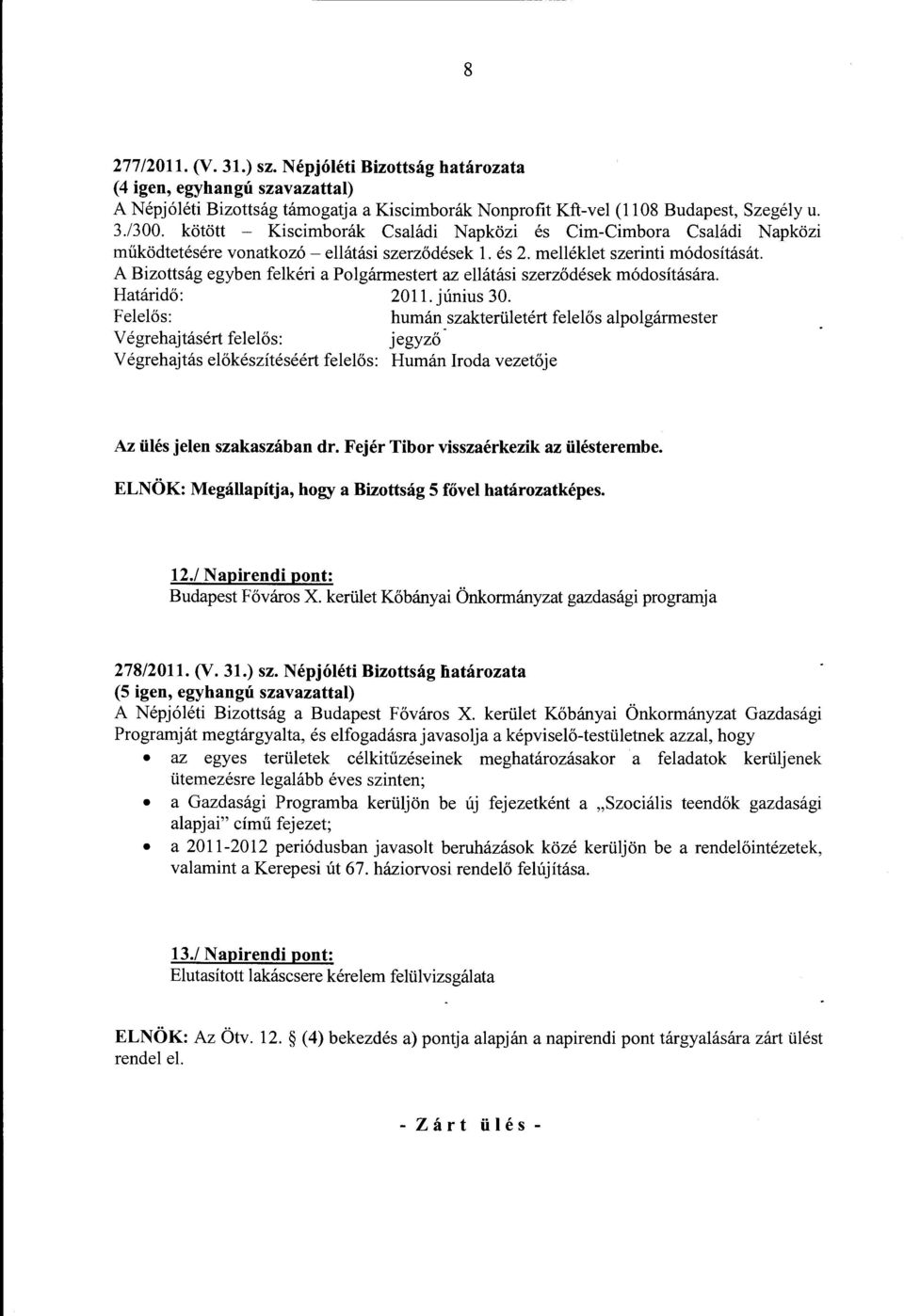 A Bizottság egyben felkéri a Polgármestert az ellátási szerződések módosítására. Határidő: 2011. június 30.