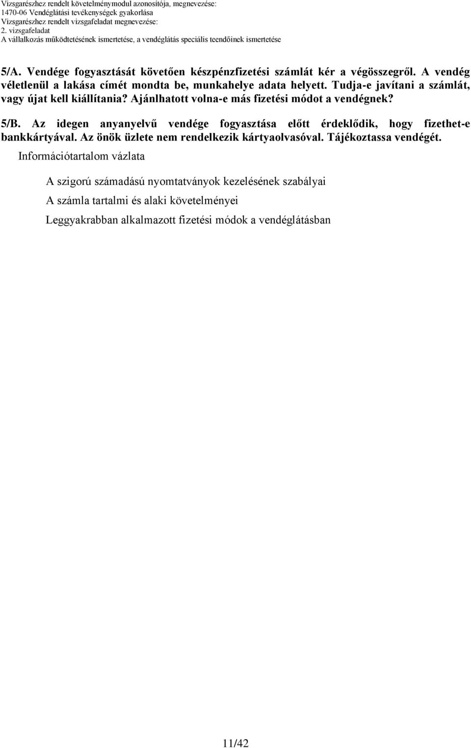 jánlhatott volna-e más fizetési módot a vendégnek? 5/B. z idegen anyanyelvű vendége fogyasztása előtt érdeklődik, hogy fizethet-e bankkártyával.
