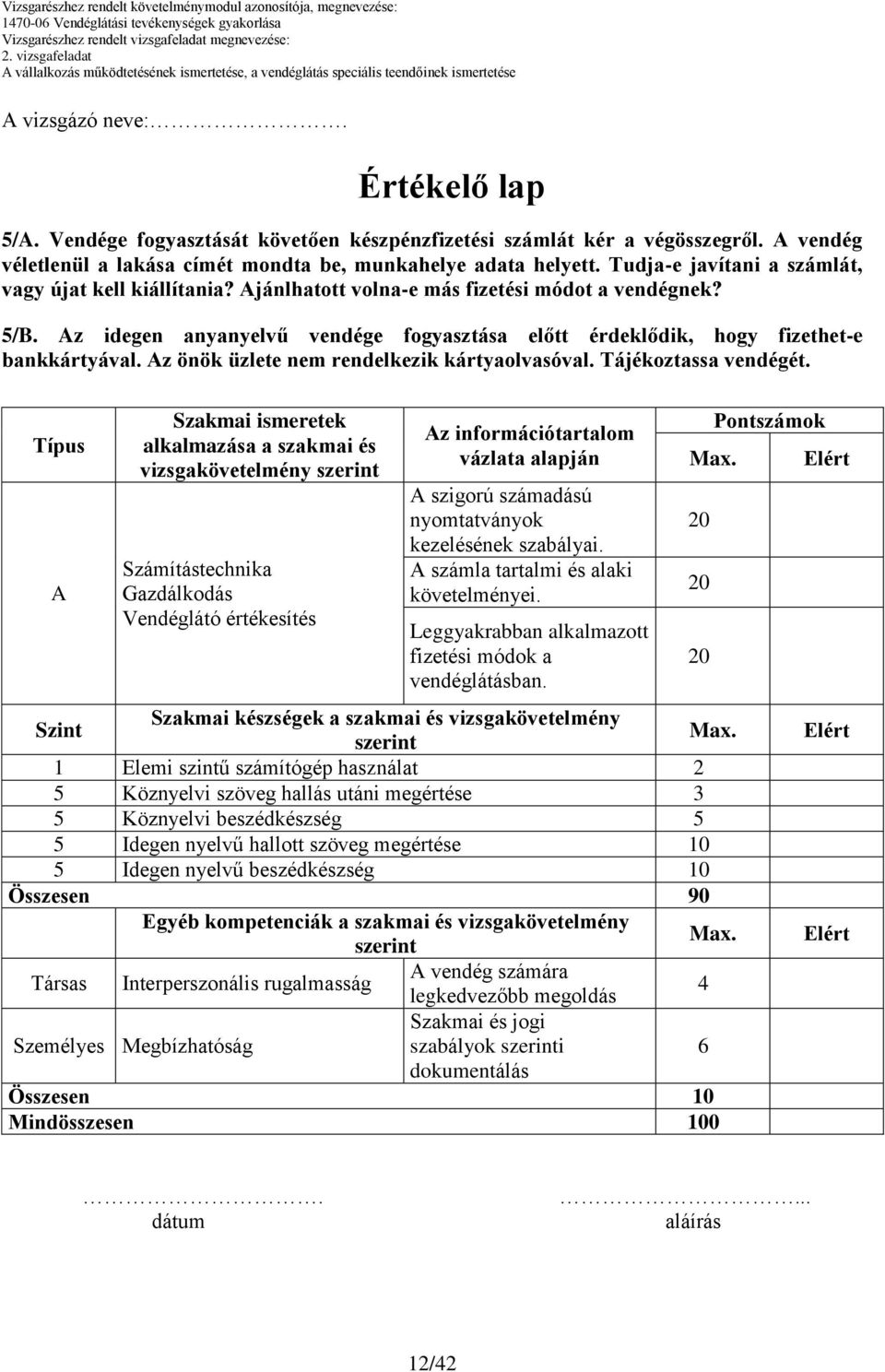 z idegen anyanyelvű vendége fogyasztása előtt érdeklődik, hogy fizethet-e bankkártyával. z önök üzlete nem rendelkezik kártyaolvasóval. Tájékoztassa vendégét.