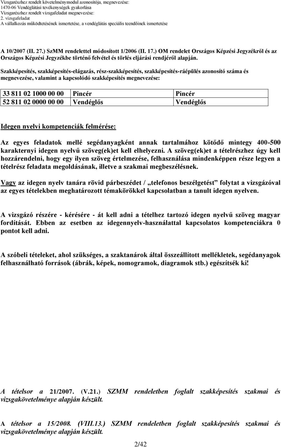 Szakképesítés, szakképesítés-elágazás, rész-szakképesítés, szakképesítés-ráépülés azonosító száma és megnevezése, valamint a kapcsolódó szakképesítés megnevezése: 33 811 02 1000 00 00 Pincér Pincér