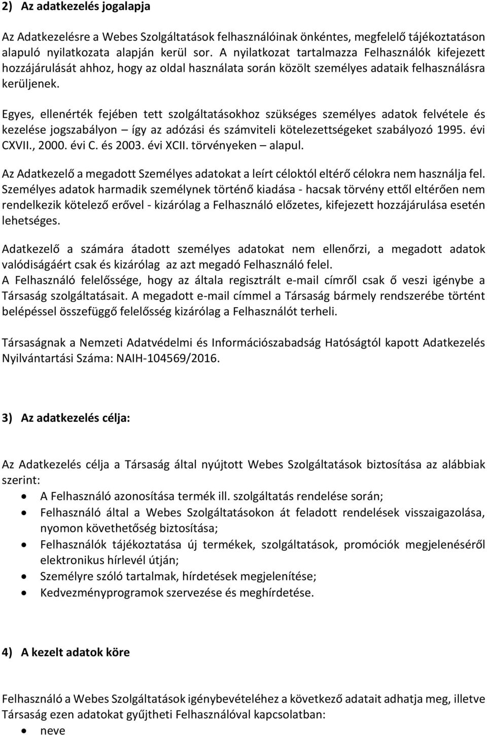 Egyes, ellenérték fejében tett szolgáltatásokhoz szükséges személyes adatok felvétele és kezelése jogszabályon így az adózási és számviteli kötelezettségeket szabályozó 1995. évi CXVII., 2000. évi C. és 2003.