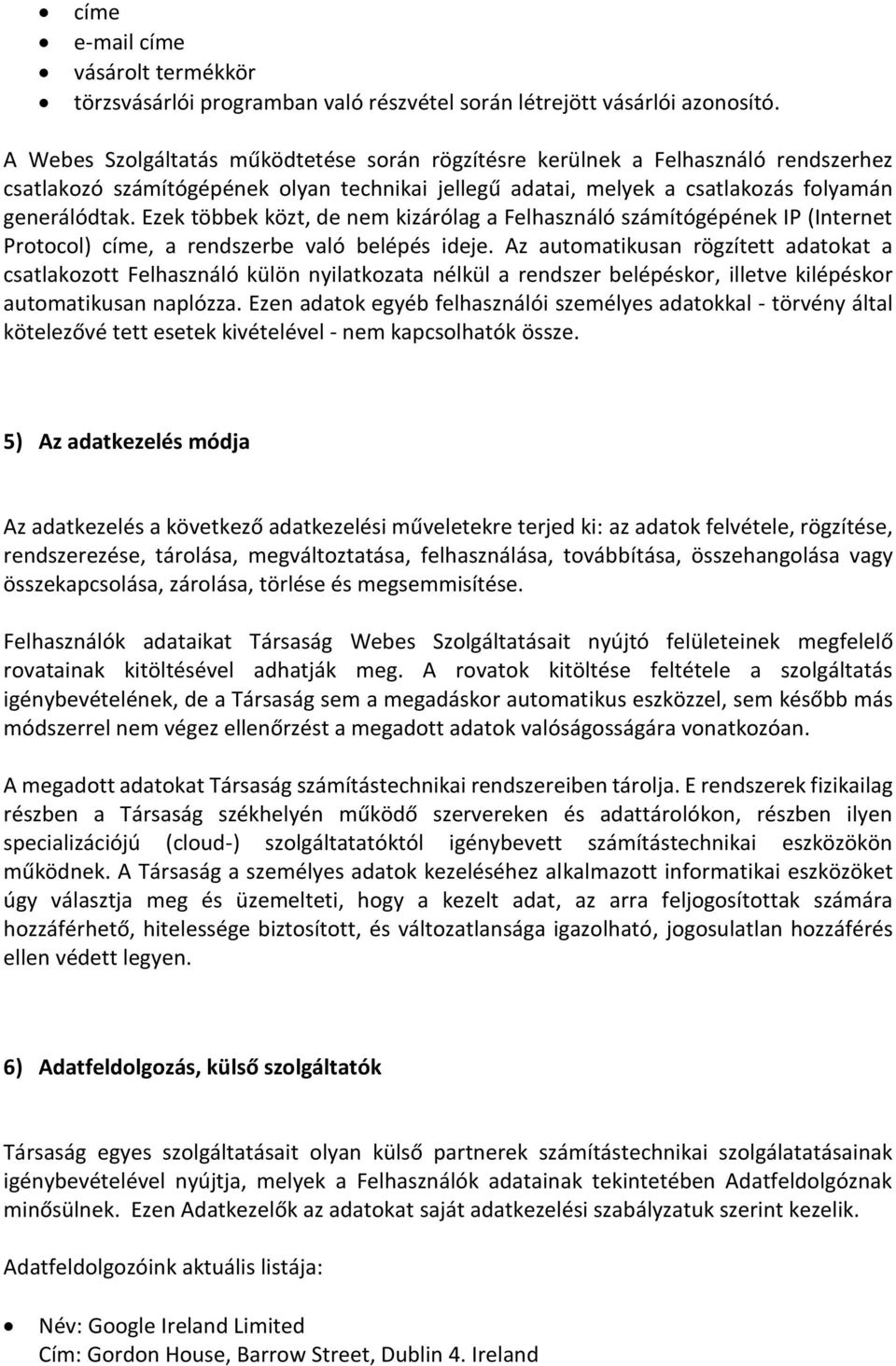 Ezek többek közt, de nem kizárólag a Felhasználó számítógépének IP (Internet Protocol) címe, a rendszerbe való belépés ideje.