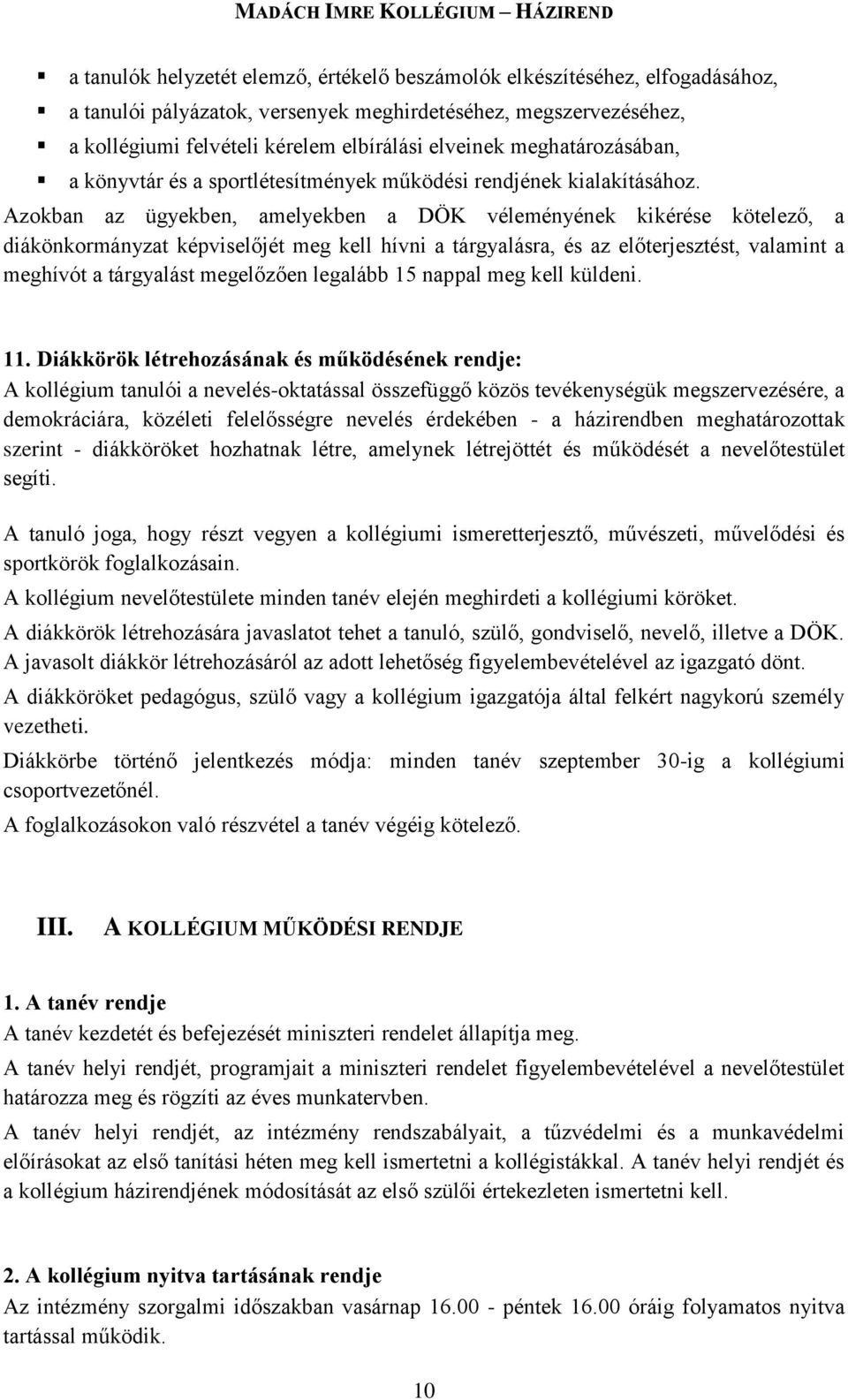 Azokban az ügyekben, amelyekben a DÖK véleményének kikérése kötelező, a diákönkormányzat képviselőjét meg kell hívni a tárgyalásra, és az előterjesztést, valamint a meghívót a tárgyalást megelőzően