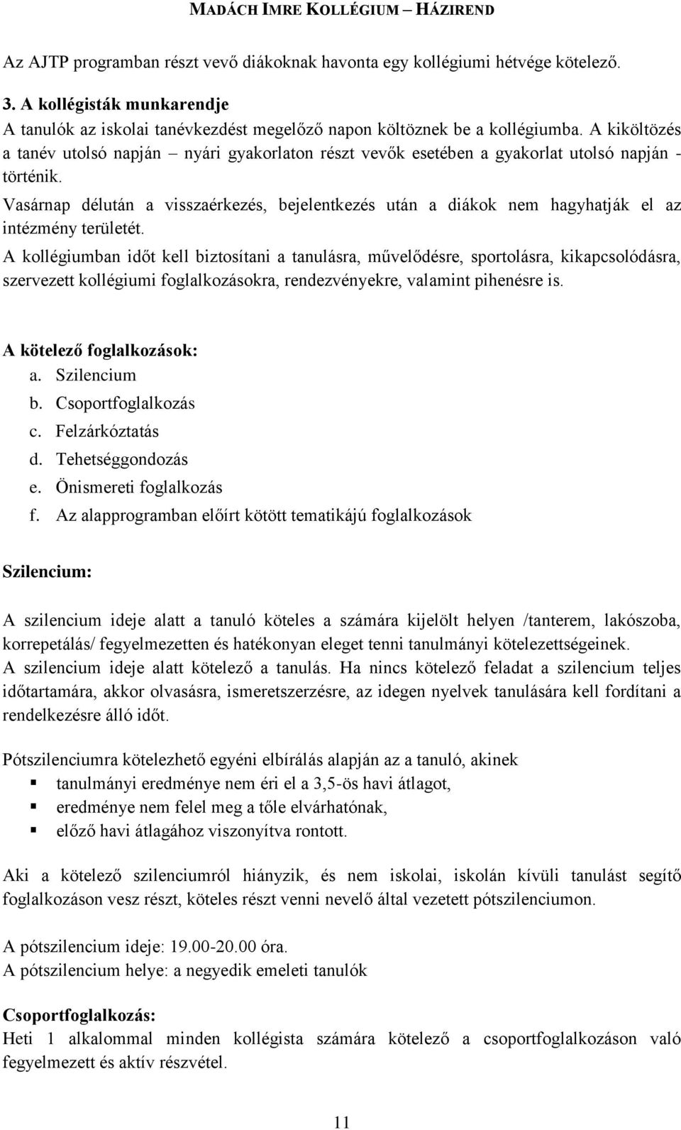 Vasárnap délután a visszaérkezés, bejelentkezés után a diákok nem hagyhatják el az intézmény területét.