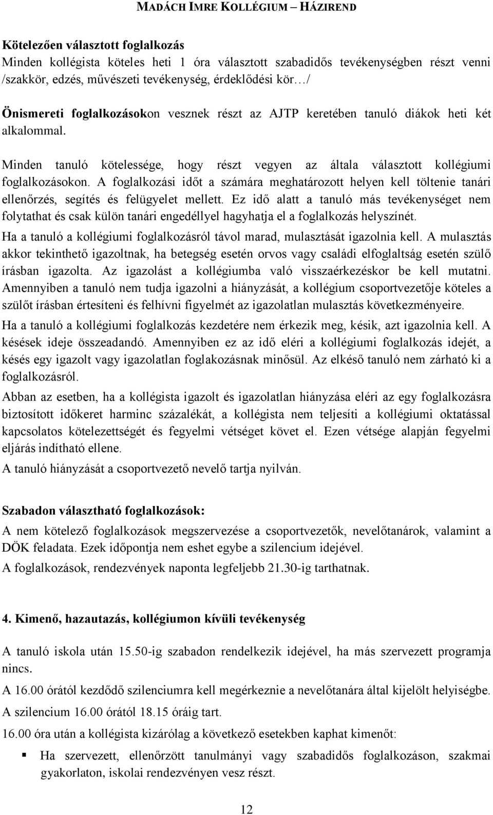 A foglalkozási időt a számára meghatározott helyen kell töltenie tanári ellenőrzés, segítés és felügyelet mellett.