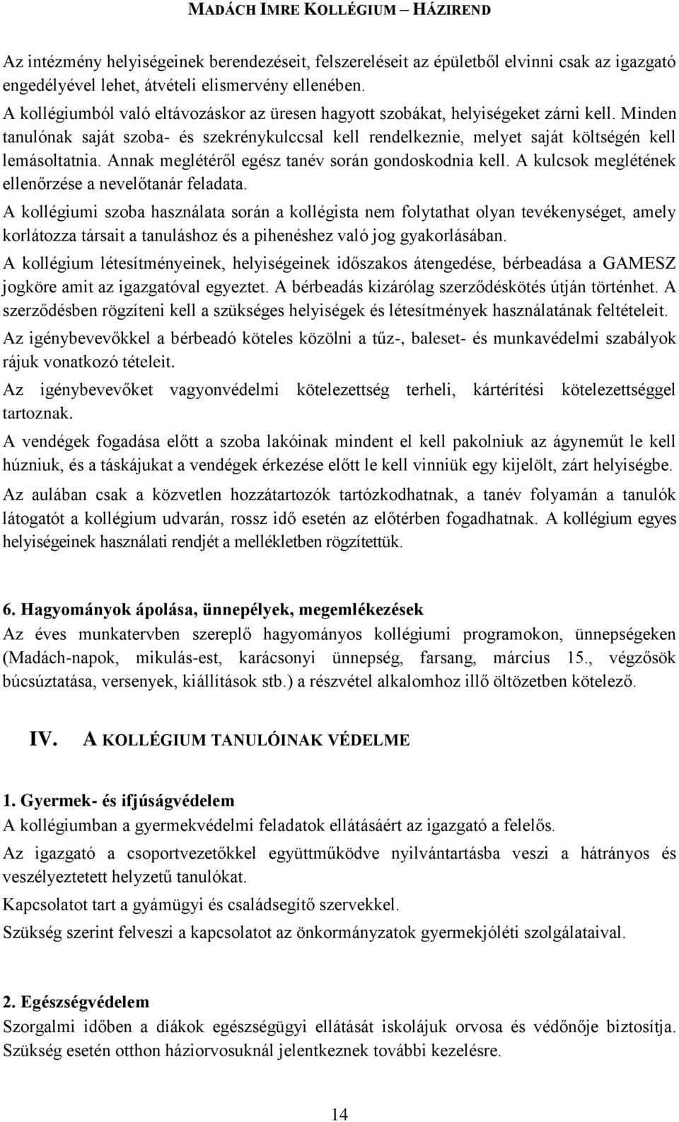 Annak meglétéről egész tanév során gondoskodnia kell. A kulcsok meglétének ellenőrzése a nevelőtanár feladata.