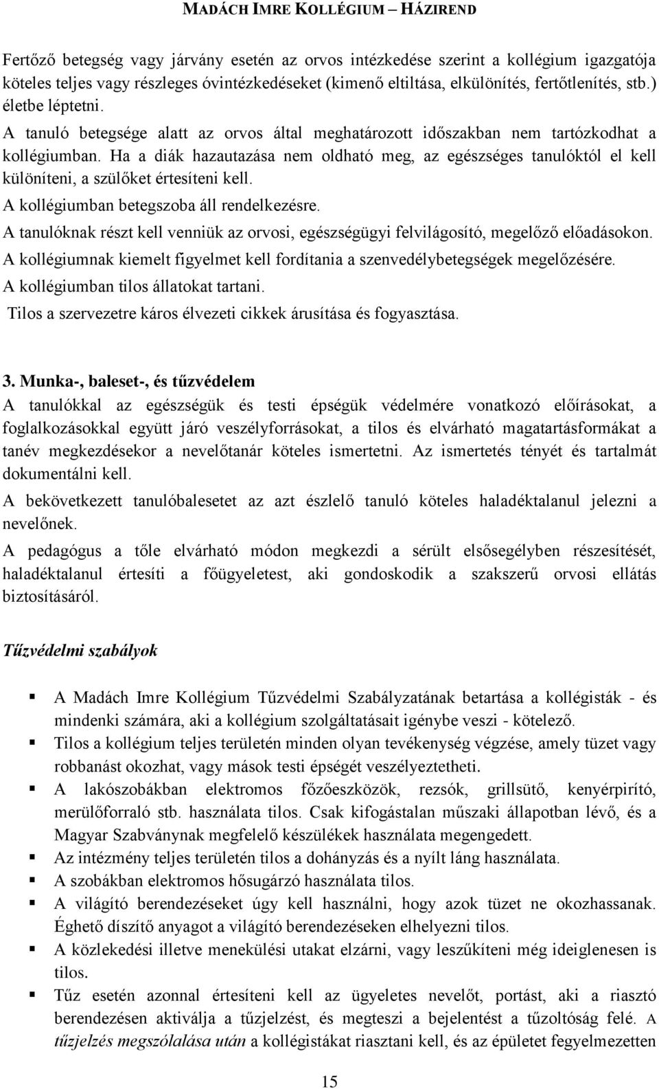 Ha a diák hazautazása nem oldható meg, az egészséges tanulóktól el kell különíteni, a szülőket értesíteni kell. A kollégiumban betegszoba áll rendelkezésre.