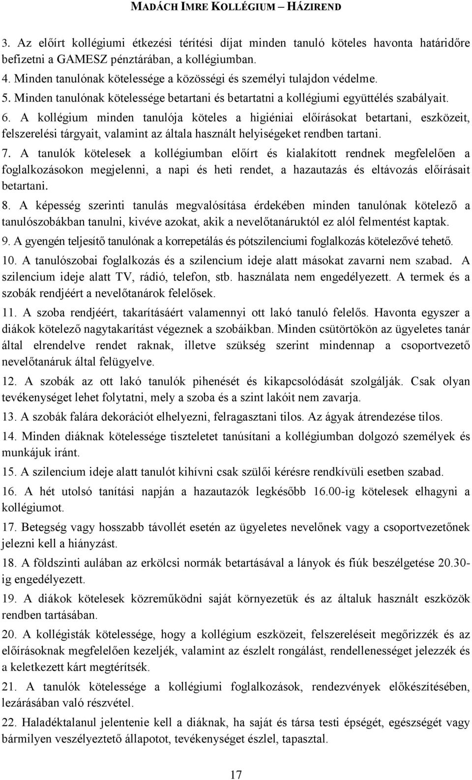A kollégium minden tanulója köteles a higiéniai előírásokat betartani, eszközeit, felszerelési tárgyait, valamint az általa használt helyiségeket rendben tartani. 7.