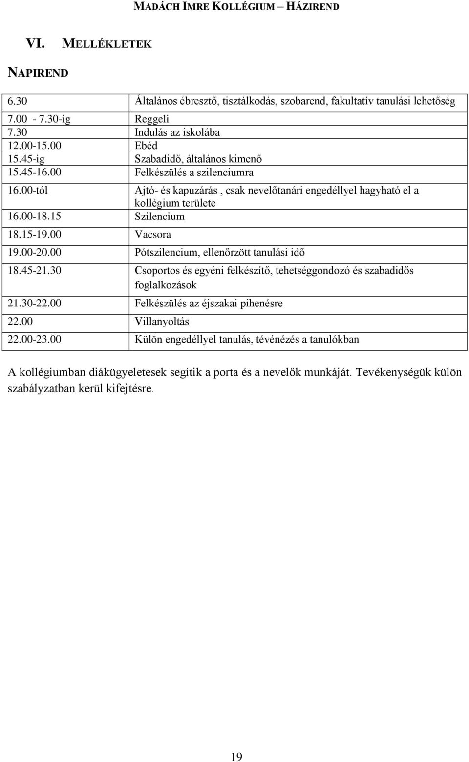 15-19.00 Vacsora 19.00-20.00 Pótszilencium, ellenőrzött tanulási idő 18.45-21.30 Csoportos és egyéni felkészítő, tehetséggondozó és szabadidős foglalkozások 21.30-22.