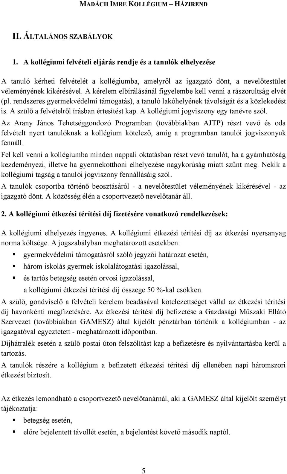 A kérelem elbírálásánál figyelembe kell venni a rászorultság elvét (pl. rendszeres gyermekvédelmi támogatás), a tanuló lakóhelyének távolságát és a közlekedést is.