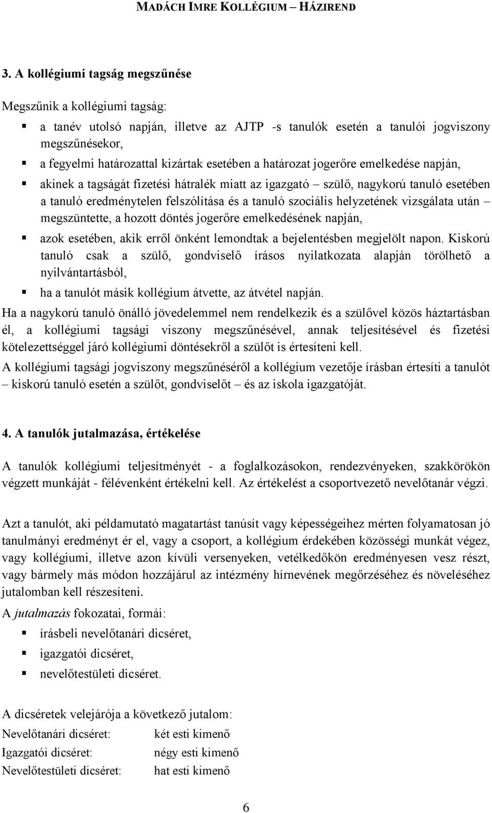 vizsgálata után megszüntette, a hozott döntés jogerőre emelkedésének napján, azok esetében, akik erről önként lemondtak a bejelentésben megjelölt napon.