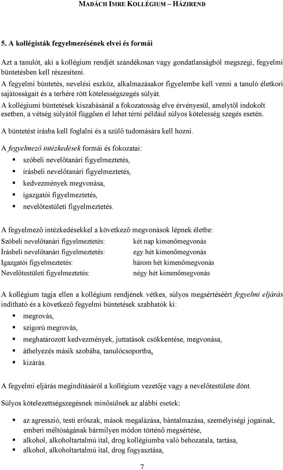 A kollégiumi büntetések kiszabásánál a fokozatosság elve érvényesül, amelytől indokolt esetben, a vétség súlyától függően el lehet térni például súlyos kötelesség szegés esetén.