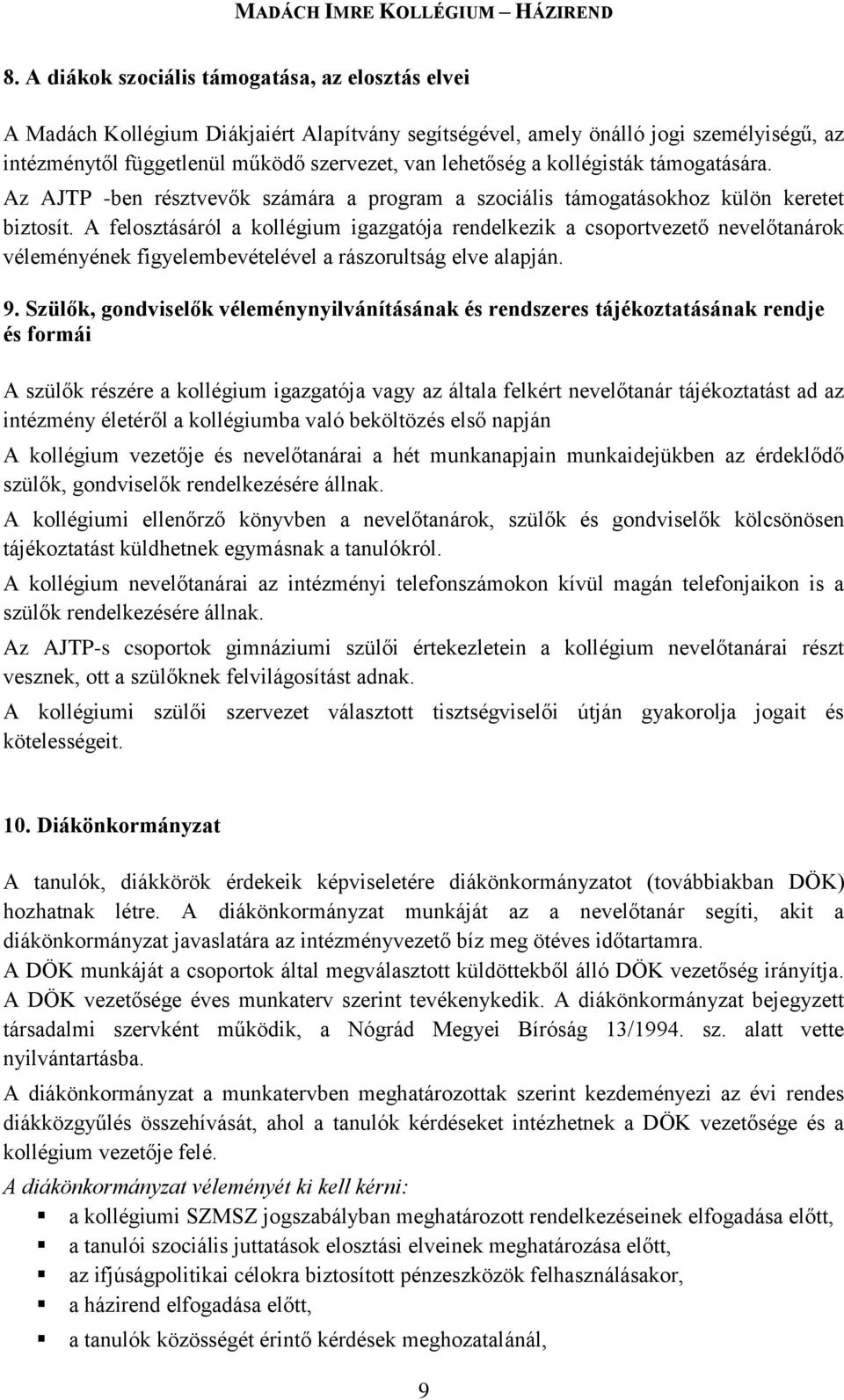 A felosztásáról a kollégium igazgatója rendelkezik a csoportvezető nevelőtanárok véleményének figyelembevételével a rászorultság elve alapján. 9.