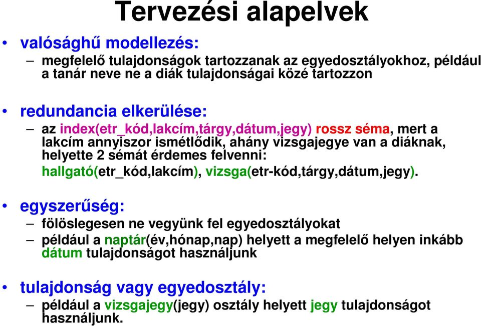 érdemes felvenni: hallgató(etr_kód,lakcím), vizsga(etr-kód,tárgy,dátum,jegy).