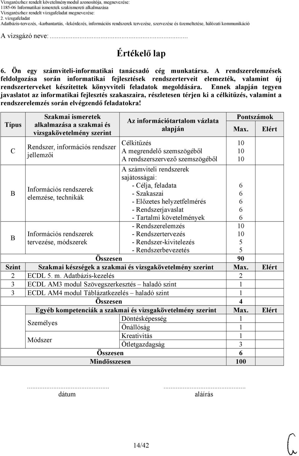 Ennek alapján tegyen javaslatot az informatikai fejlesztés szakaszaira, részletesen térjen ki a célkitűzés, valamint a rendszerelemzés során elvégzendő feladatokra!