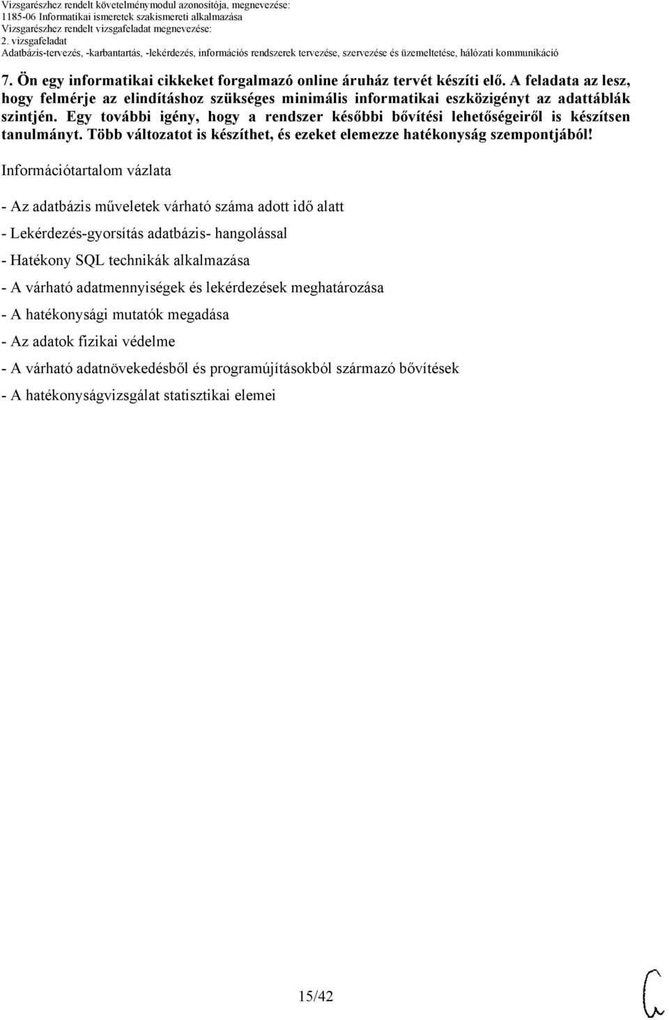 Egy további igény, hogy a rendszer későbbi bővítési lehetőségeiről is készítsen tanulmányt. Több változatot is készíthet, és ezeket elemezze hatékonyság szempontjából!